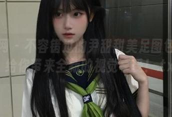秀人网 – 不容错过的尹甜甜美足图包分享，给你带来全新的视觉享受！.txt