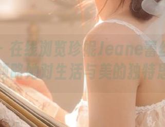 蜜桃社 – 在线浏览珍妮Jeane蕾丝的写真作品，领略她对生活与美的独特思考.txt